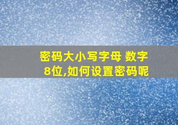 密码大小写字母 数字8位,如何设置密码呢